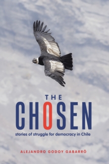 The Chosen : stories of struggle for democracy in Chile