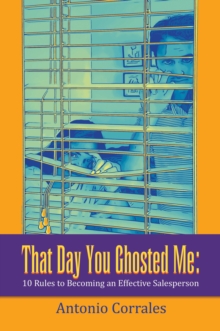 That Day You Ghosted Me: : 10 Rules to Becoming an Effective Salesperson