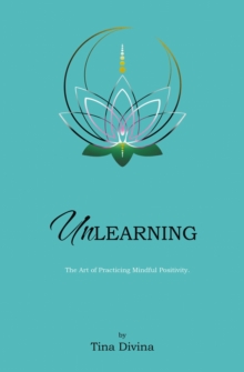 Unlearning : The Art of Practicing Mindful Positivity.