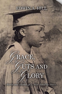 Grace, Guts and Glory : Stories and Psalms of a Man Saved by Grace