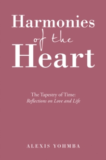 Harmonies of the Heart : The Tapestry of Time: Reflections on Love and Life