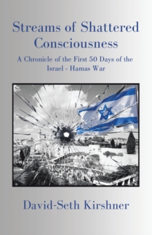 Streams of Shattered Consciousness : A Chronicle of the First 50 Days of the Israel - Hamas War