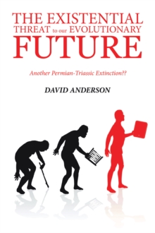 THE EXISTENTIAL THREAT TO OUR EVOLUTIONARY FUTURE : Another Permian-Triassic Extinction??