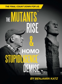 The Mutants` Rise& Homo Stupidligence` Demise : The Final Count Down for Us.