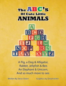 The ABC's of Cute Little Animals : A Pig, a Dog & Alligator, Rabbit, Jellyfish, & Bee. An Elephant & Unicorn, And so much more to see.