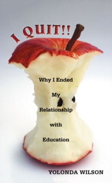 I QUIT!! : Why  I Ended My Relationship with Education