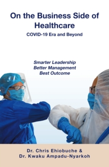 On the Business Side of Healthcare  COVID-19 Era and Beyond : Smarter Leadership Better Management Best Outcome