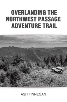 Overlanding the Northwest Passage Adventure Trail