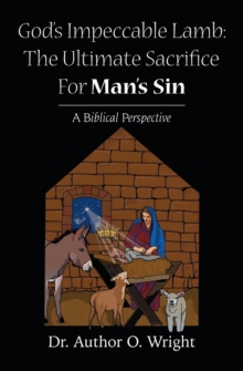 God's Impeccable Lamb: The Ultimate Sacrifice For Man's Sin : A Biblical Perspective