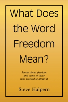 What Does  the Word Freedom  Mean? : Poems about freedom and some of those who worked to attain it