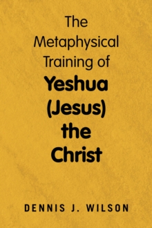 The Metaphysical Training of Yeshua (Jesus) the Christ