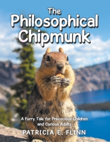 The Philosophical Chipmunk : A Furry Tale for Precocious Children and Curious Adults