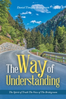 The Way of Understanding : The Spirit of Truth The Voice of The Bridegroom