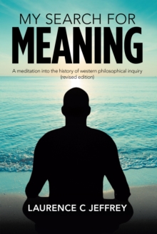 My Search for Meaning : A meditation into the history of western philosophical inquiry (revised edition)