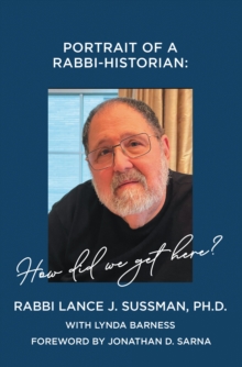 PORTRAIT OF A RABBI-HISTORIAN: How Did We Get Here?