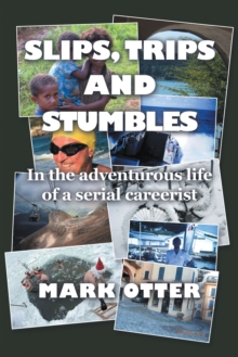 Slips, Trips and Stumbles : In the Adventurous Life of a Serial Careerist