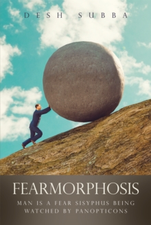 FEARMORPHOSIS : MAN IS A FEAR SISYPHUS BEING WATCHED BY PANOPTICONS