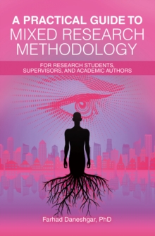 A Practical Guide to Mixed Research Methodology : For research students, supervisors, and academic authors