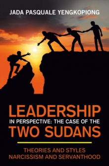 LEADERSHIP IN PERSPECTIVE: THE CASE OF THE TWO SUDANS : THEORIES AND STYLES NARCISSISM AND SERVANTHOOD