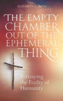 The Empty Chamber Out of The Ephemeral Thing : Portraying the Frailty of Humanity