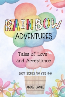 Rainbow Adventures : Tales of Love and Acceptance Short stories for kids 8-10 LGBTQIA+ community