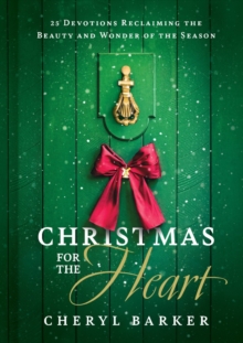 Christmas for the Heart : 25 Devotions Reclaiming the Beauty and Wonder of the Season