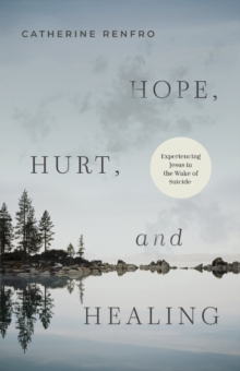 Hope, Hurt, and Healing : Experiencing Jesus in the Wake of Suicide