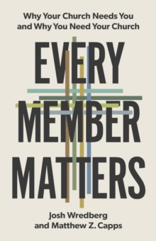 Every Member Matters : Why Your Church Needs You & Why You Need Your Church