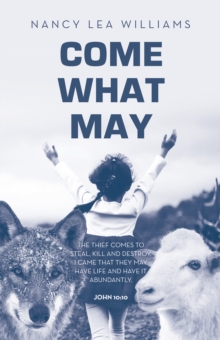 Come What May : The thief comes to steal, kill and destroy. I came that they may have life and have it abundantly.  John 10:10