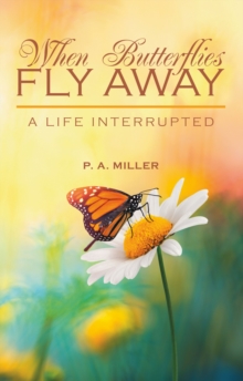 When Butterflies Fly Away : A Life Interrupted