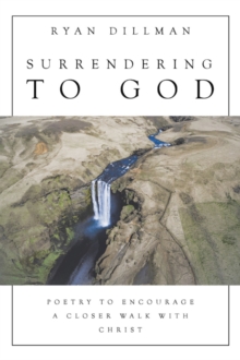 Surrendering to God : Poetry to Encourage a Closer Walk with Christ