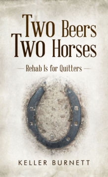 Two Beers Two Horses : Rehab Is for Quitters