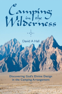 Camping in the Wilderness : Discovering God's Divine Design in the Camping Arrangement