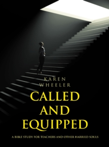 Called and Equipped : A Bible Study for Teachers and Other Harried Souls