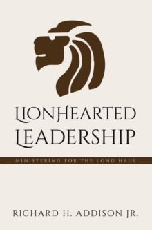 Lionhearted Leadership : Ministering for the Long Haul