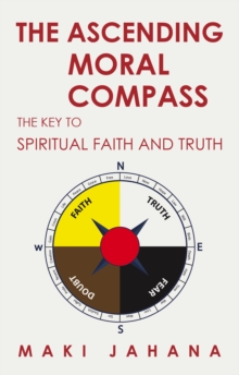 The Ascending Moral Compass : The Key to Spiritual Faith and Truth