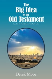 The Big Idea of the Old Testament : Part 1 in the Foundations of Life Book Series