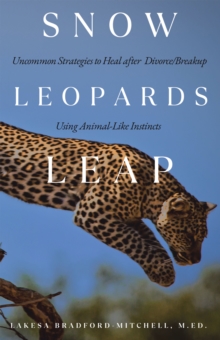 Snow Leopards Leap : Uncommon Strategies to Heal after Divorce/Breakup Using Animal-Like Instincts