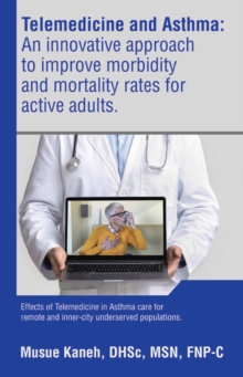 Telemedicine and Asthma: An innovative approach to improve morbidity and mortality rates for active adults. : Effects of Telemedicine in Asthma care for remote and inner-city underserved populations.