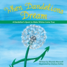 When Dandelions Dream : A Dandelion's Quest to Make Wishes Come True