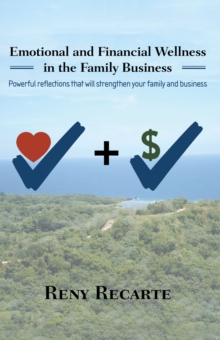 Emotional and Financial Wellness in the Family Business : Powerful reflections that will strengthen your family and business