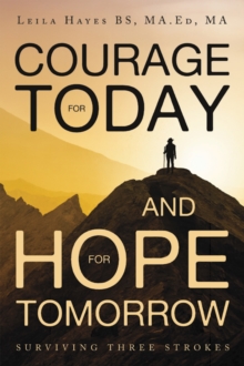 Courage for Today and Hope for Tomorrow : Surviving Three Strokes