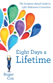 Eight Days a Lifetime : The Scripture-Based Guide to Life's Midcourse Correction