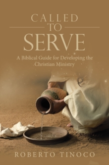 Called to Serve : A Biblical Guide for Developing the Christian Ministry