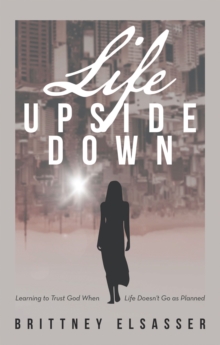 Life Upside Down : Learning to Trust God When Life Doesn't Go as Planned