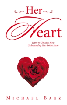 Her Heart : Letter to Christian Men: Understanding Your Bride's Heart