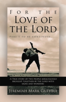 For the Love of the Lord : Part 1 to be continued......-A True story of two people miraculously brought together by the Lord with signs and wonders-