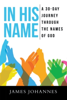 IN HIS NAME : A 30-Day Journey Through the Names of God