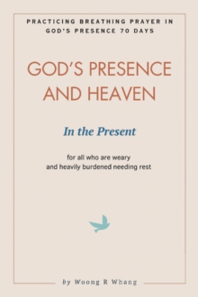 God's Presence and Heaven In the Present : Practicing Breathing Prayer in God's Presence 70 Days