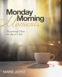 Monday Morning Moments : Encountering Christ, one day at a time